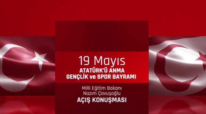 Milli Eğitim Bakanı Çavuşoğlu’nun 19 Mayıs Atatürk’ü Anma Gençlik ve Spor Bayramı açış konuşması