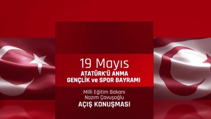 Milli Eğitim Bakanı Çavuşoğlu’nun 19 Mayıs Atatürk’ü Anma Gençlik ve Spor Bayramı açış konuşması